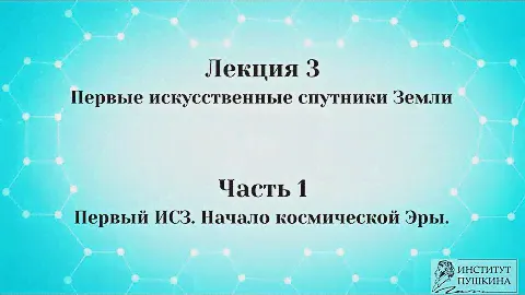 Лекция 3 Первые искусственные спутники Земли.  Часть 1 Первый ИСЗ. Начало космической Эры